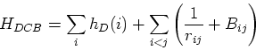 \begin{displaymath}
H_{DCB} = \sum_{i} h_{D}(i) + \sum_{i<j}\left( {1\over r_{ij}} +B_{ij}\right)\end{displaymath}